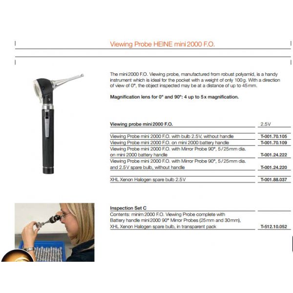 Heine T-512.10.052 Inspection Set C Description : Inspection Set C Consisting of mini 2000 F.O. viewing probe complete with battery handle mini 2000, 90 degree viewing